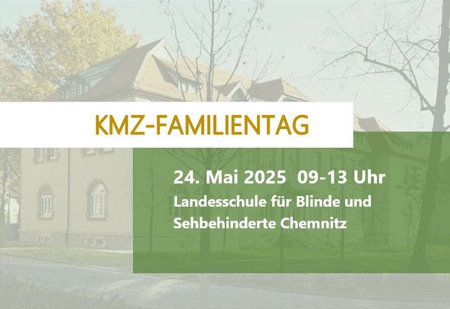 Schrift: KMZ-Familientag, darunter Schrift: 24. Mai 2025 09-13 Uhr, Landesschule für Blinde und Sehbehinderte Chemnitz, im Hintergrund blass dargestellt ein Gebäude der Schule